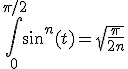 \Bigint_{0}^{\pi/2}sin^n(t)= \sqrt{\frac{\pi}{2n}} 